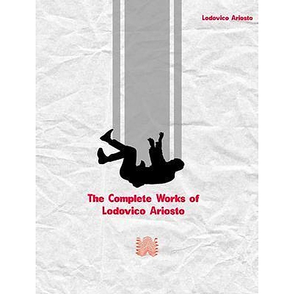 The Complete Works of Lodovico Ariosto, Lodovico Ariosto