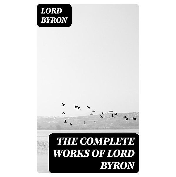 The Complete Works of Lord Byron, Lord Byron