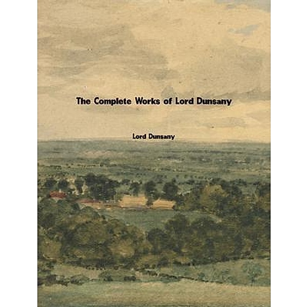 The Complete Works of Lord Dunsany, Lord Dunsany