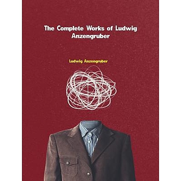The Complete Works of Ludwig Anzengruber, Ludwig Anzengruber
