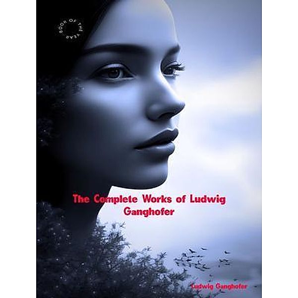 The Complete Works of Ludwig Ganghofer, Ludwig Ganghofer