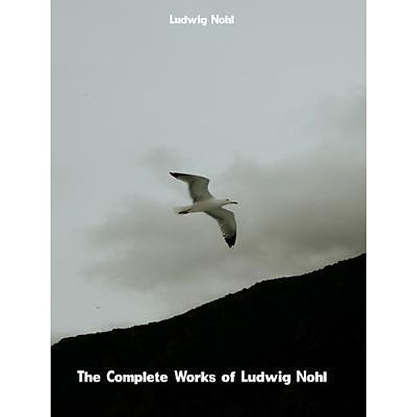 The Complete Works of Ludwig Nohl, Ludwig Nohl