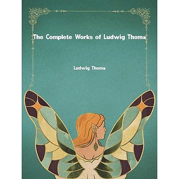 The Complete Works of Ludwig Thoma, Ludwig Thoma