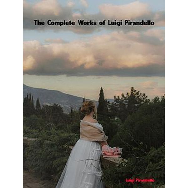 The Complete Works of Luigi Pirandello, Luigi Pirandello