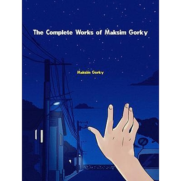 The Complete Works of Maksim Gorky, Maksim Gorky