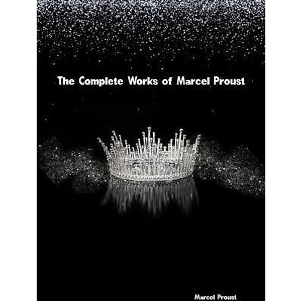 The Complete Works of Marcel Proust, Marcel Proust