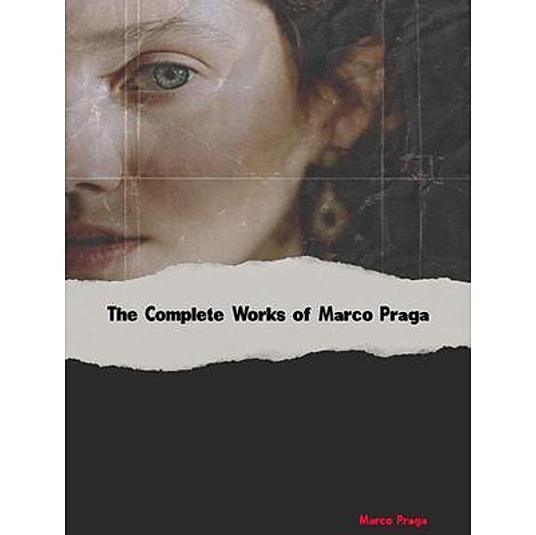 The Complete Works of Marco Praga, Marco Praga