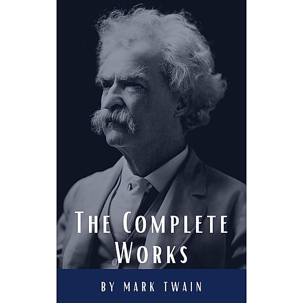 The Complete Works of Mark Twain, Mark Twain, Classics Hq