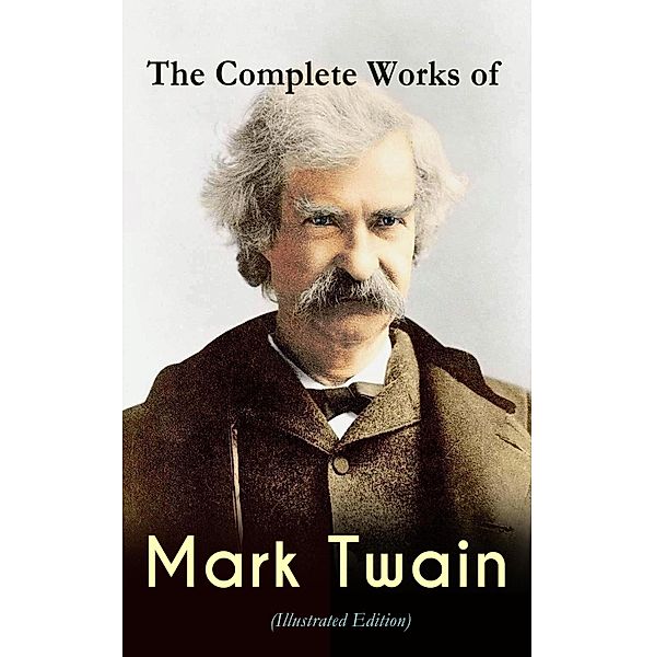 The Complete Works of Mark Twain (Illustrated Edition), Mark Twain