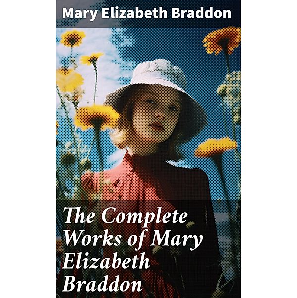 The Complete Works of Mary Elizabeth Braddon, Mary Elizabeth Braddon