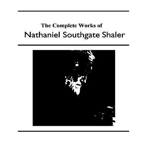 The Complete Works of Nathaniel Southgate Shaler / Shrine of Knowledge, Nathaniel Southgate Shaler