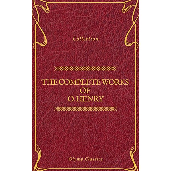 The Complete Works of O. Henry: Short Stories, Poems and Letters (Olymp Classics), O. Henry, Olymp Classics