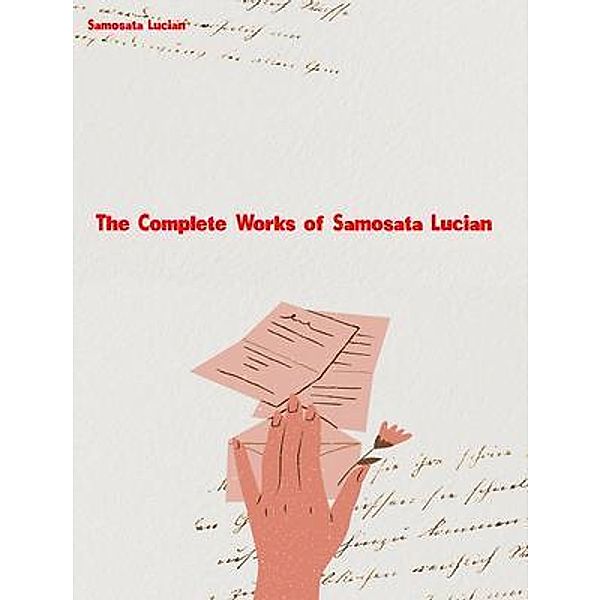 The Complete Works of of Samosata Lucian, Samosata Lucian