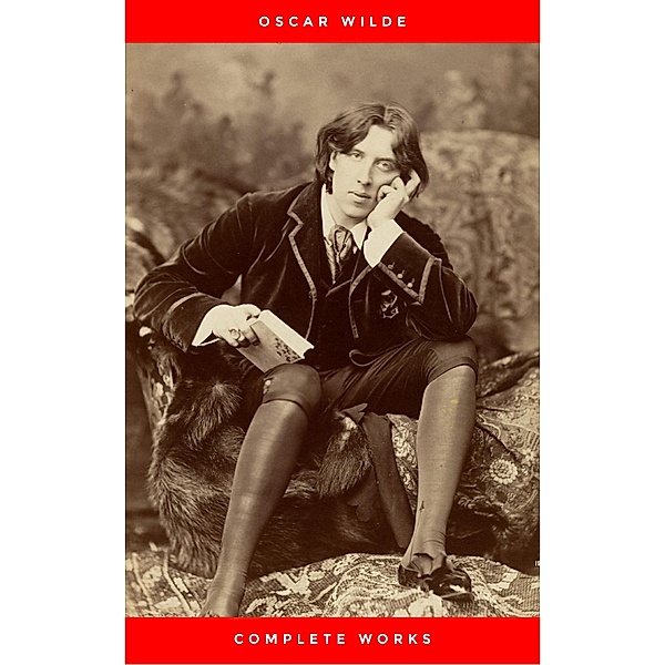 The Complete Works of Oscar Wilde: +150 Works in 1 eBook, Oscar Wilde