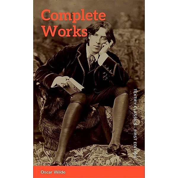 The Complete Works of Oscar Wilde: Stories, Plays, Poems & Essays, Oscar Wilde