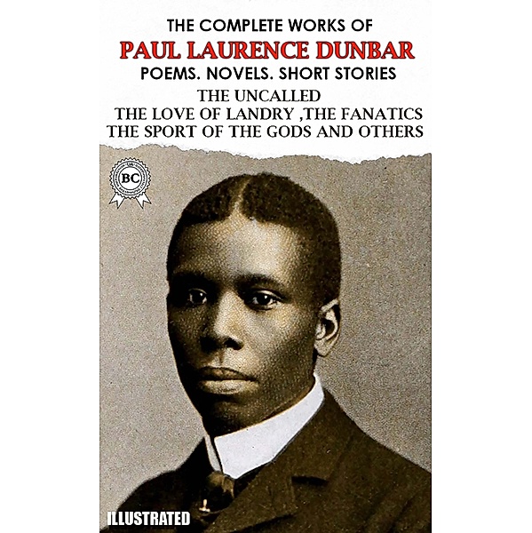 The Complete Works of Paul Laurence Dunbar. Poems. Novels. Short Stories. Illustrated, Paul Laurence Dunbar