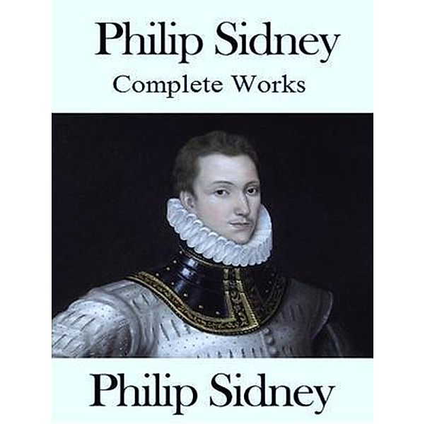 The Complete Works of Philip Sidney / Shrine of Knowledge, Philip Sidney