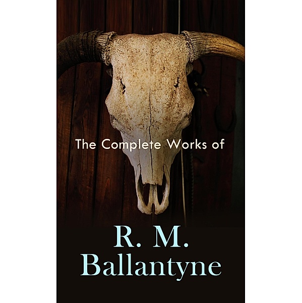 The Complete Works of R. M. Ballantyne, R. M. Ballantyne