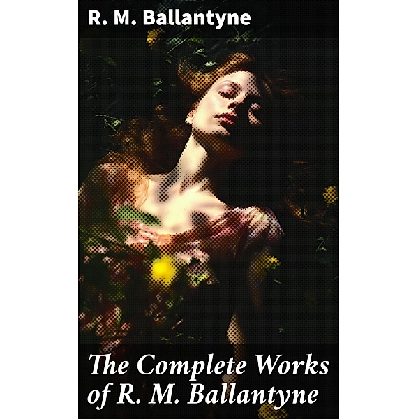 The Complete Works of R. M. Ballantyne, R. M. Ballantyne