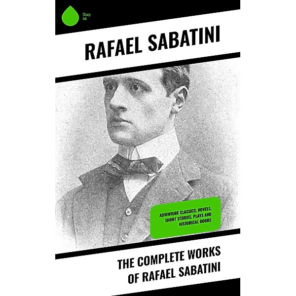 The Complete Works of Rafael Sabatini, Rafael Sabatini