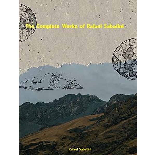 The Complete Works of Rafael Sabatini, Rafael Sabatini