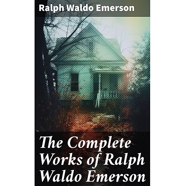 The Complete Works of Ralph Waldo Emerson, Ralph Waldo Emerson