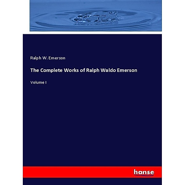 The Complete Works of Ralph Waldo Emerson, Ralph W. Emerson