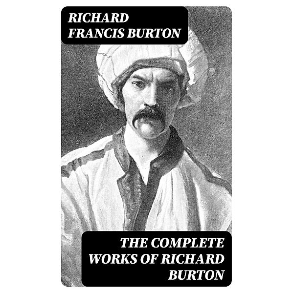 The Complete Works of Richard Burton, Richard Francis Burton