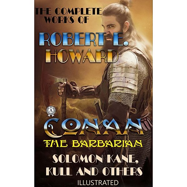The Complete Works of Robert E. Howard, Robert E. Howard
