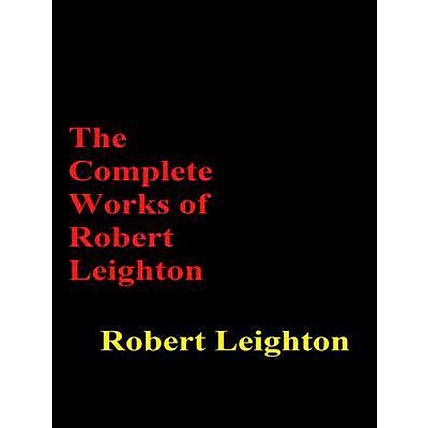 The Complete Works of Robert Leighton / Shrine of Knowledge, Robert Leighton