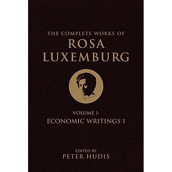 The Complete Works of Rosa Luxemburg, Volume I-Economic Writings 1, Rosa Luxemburg