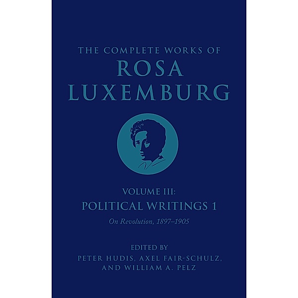 The Complete Works of Rosa Luxemburg Volume III, Rosa Luxemburg