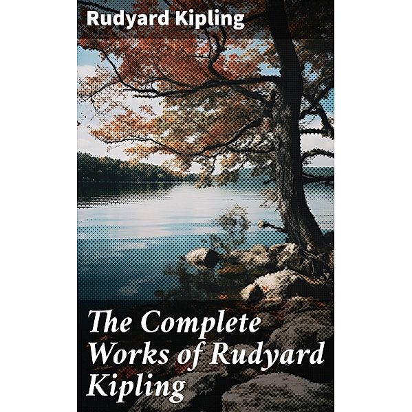 The Complete Works of Rudyard Kipling, Rudyard Kipling