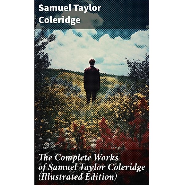 The Complete Works of Samuel Taylor Coleridge (Illustrated Edition), Samuel Taylor Coleridge