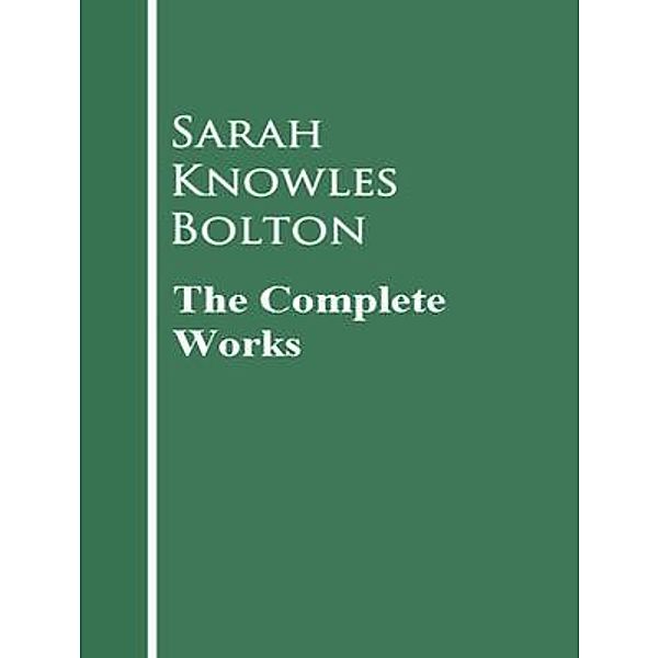 The Complete Works of Sarah Knowles Bolton / Shrine of Knowledge, Sarah Knowles Bolton