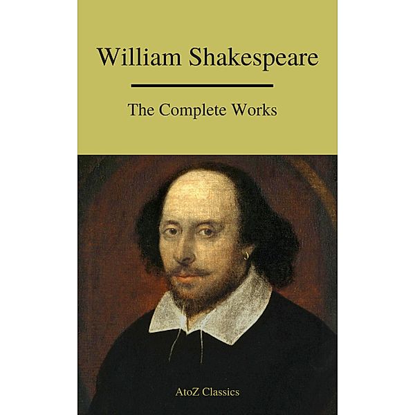 The Complete Works of Shakespeare, William Shakespeare, A To Z Classics