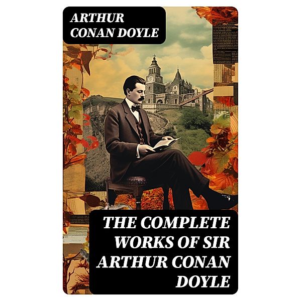 The Complete Works of Sir Arthur Conan Doyle, Arthur Conan Doyle