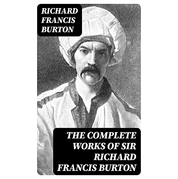 The Complete Works of Sir Richard Francis Burton, Richard Francis Burton