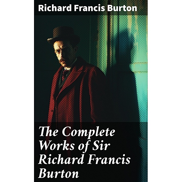 The Complete Works of Sir Richard Francis Burton, Richard Francis Burton