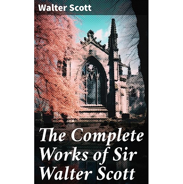 The Complete Works of Sir Walter Scott, Walter Scott