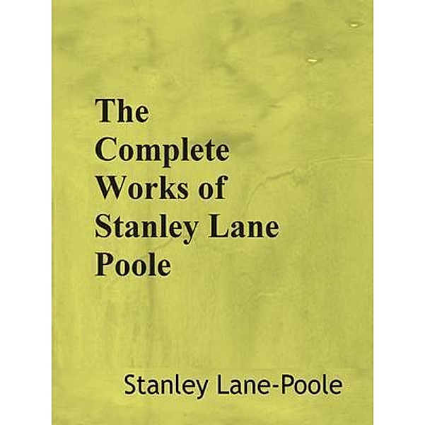 The Complete Works of Stanley Lane Poole / Shrine of Knowledge, Stanley Lane Poole