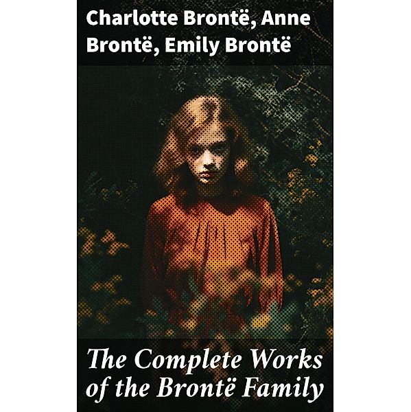 The Complete Works of the Brontë Family, Charlotte Brontë, Anne Brontë, Emily Brontë