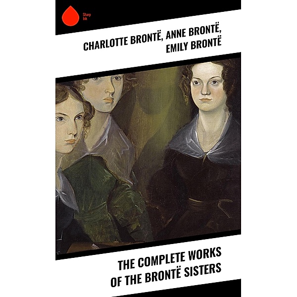 The Complete Works of the Brontë Sisters, Charlotte Brontë, Anne Brontë, Emily Brontë