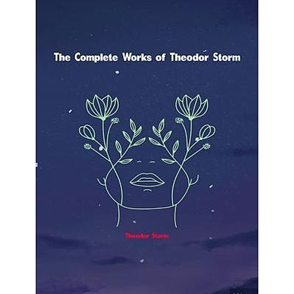 The Complete Works of Theodor Storm, Theodor Storm
