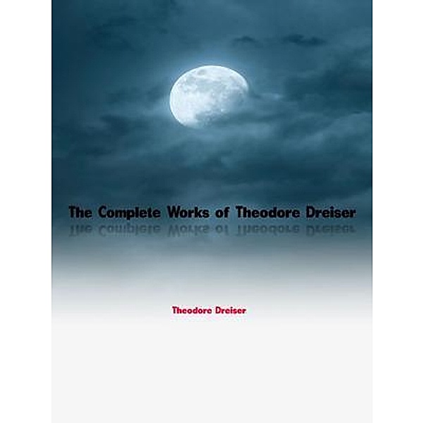 The Complete Works of Theodore Dreiser, Theodore Dreiser