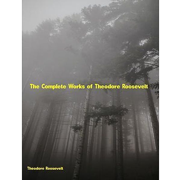 The Complete Works of Theodore Roosevelt, Theodore Roosevelt