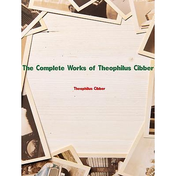 The Complete Works of Theophilus Cibber, Theophilus Cibber