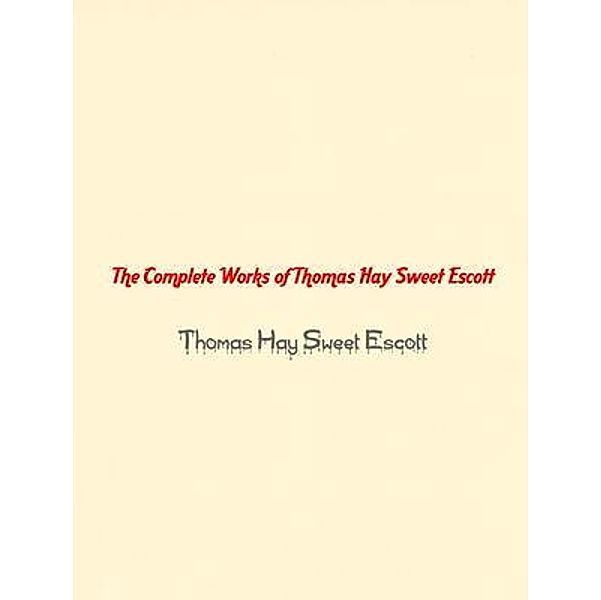 The Complete Works of Thomas Hay Sweet Escott / Shrine of Knowledge, Thomas Hay Sweet Escott, Tbd