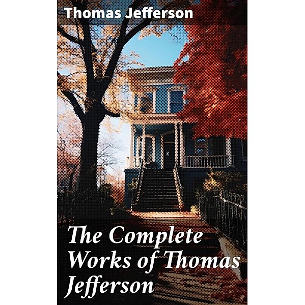 The Complete Works of Thomas Jefferson, Thomas Jefferson