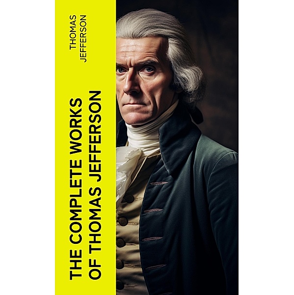 The Complete Works of Thomas Jefferson, Thomas Jefferson